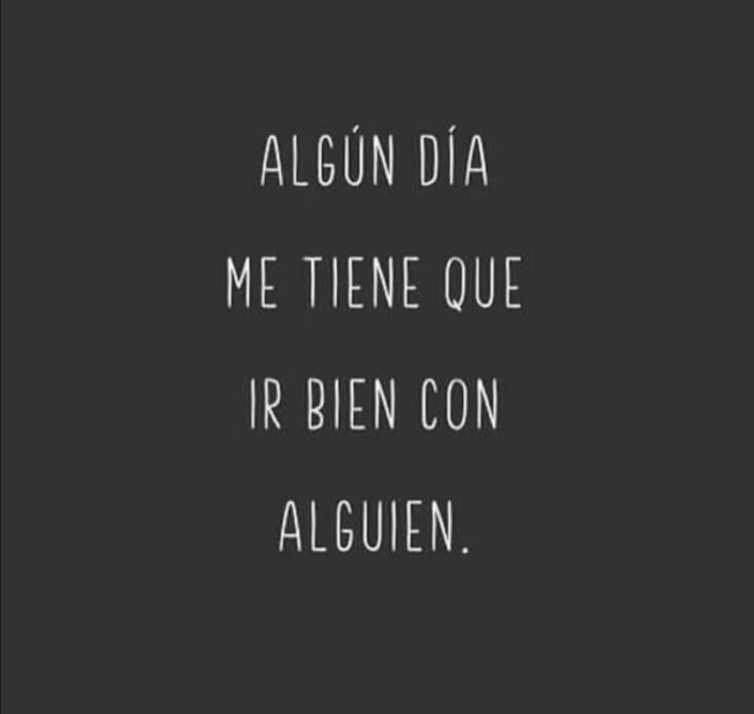 AlgÃºn dÃ­a me tiene que ir bien...
