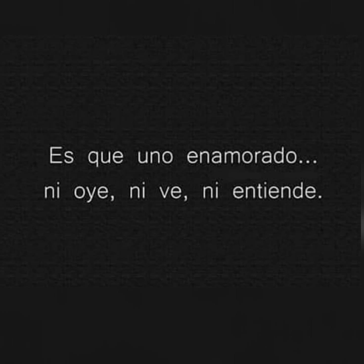Es que uno enamorado...