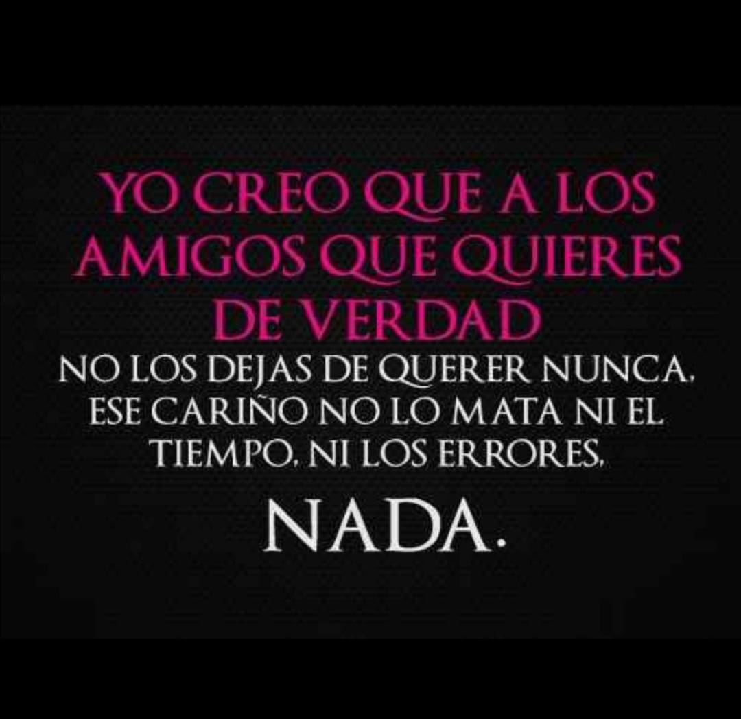 Yo creo que a los amigos que quieres de verdad...